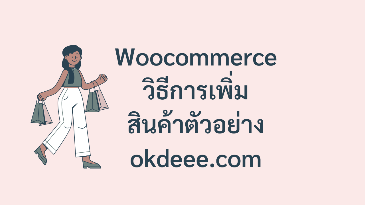 สอน Woocommerce ตอน วิธีการเพิ่มสินค้าตัวอย่างให้เว็บของเรา - OKDEEE